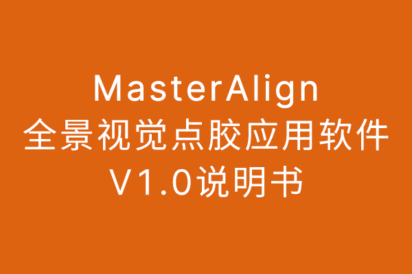 MasterAlign全景視覺點膠應用軟件V1.0說明書